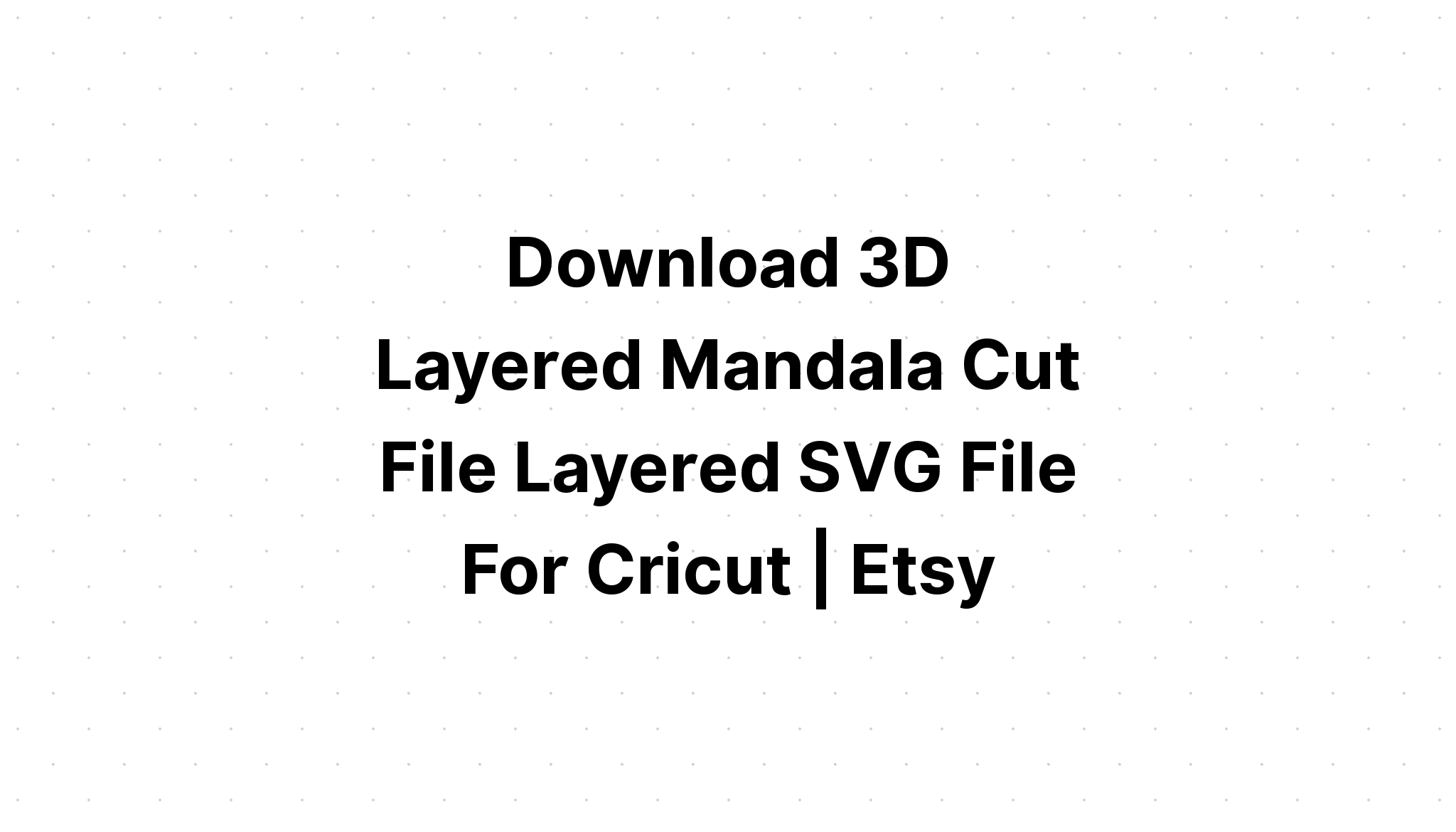 Download 3D Mandala Layered Svg For Cricut - Layered SVG Cut File